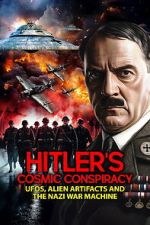 Watch Hitler\'s Cosmic Conspiracy: UFOs, Alien Artifacts and the Nazi War Machine Gomovies123